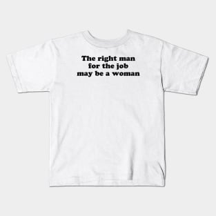 The right man for the job may be a woman Kids T-Shirt